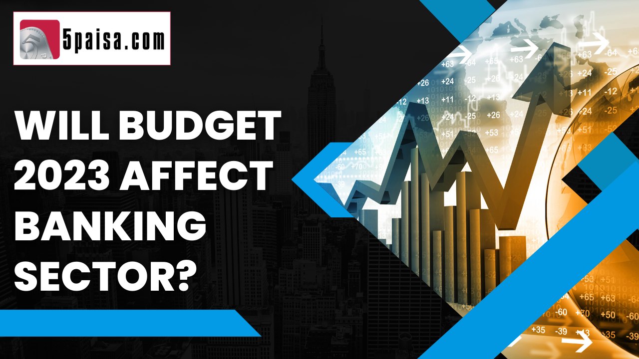 Will Budget 2023 Impact the Banking Sector 5paisa